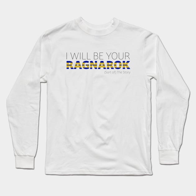 I Will Be Your Ragnarok Long Sleeve T-Shirt by (Sort of) The Story